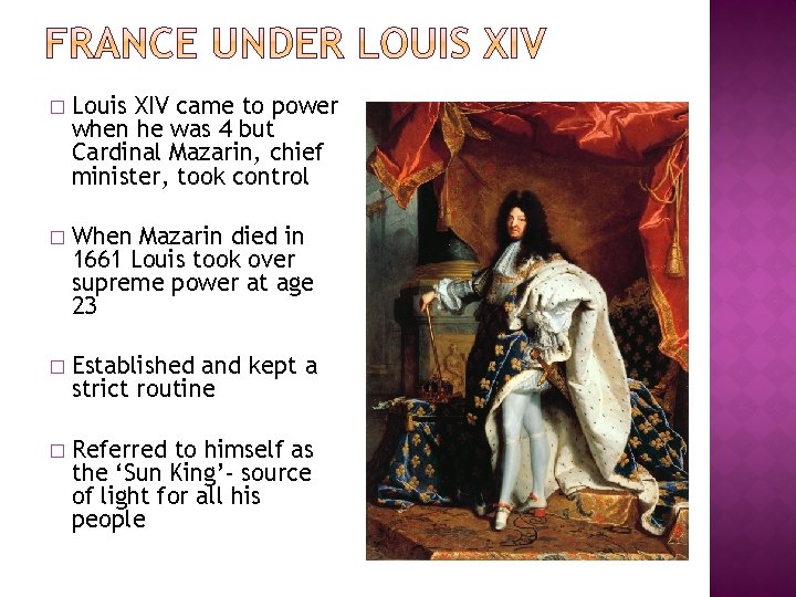 � Louis XIV came to power when he was 4 but Cardinal Mazarin, chief