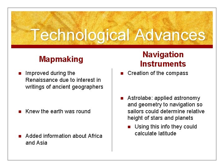 Technological Advances Navigation Instruments Mapmaking n n Improved during the Renaissance due to interest