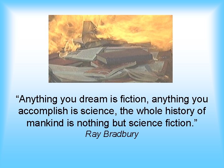 “Anything you dream is fiction, anything you accomplish is science, the whole history of