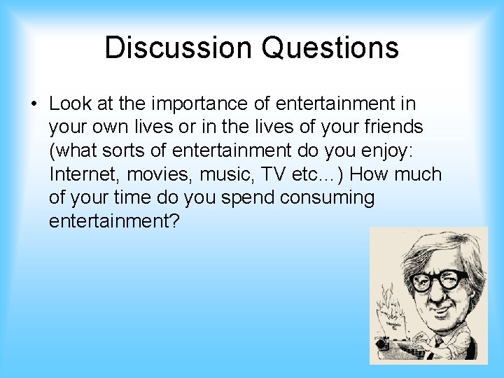 Discussion Questions • Look at the importance of entertainment in your own lives or