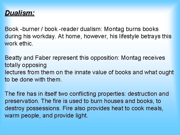 Dualism: Book -burner / book -reader dualism: Montag burns books during his workday. At