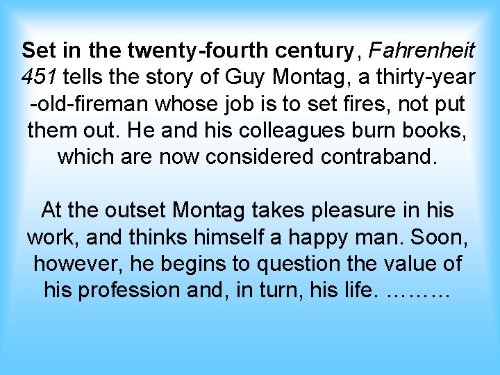 Set in the twenty-fourth century, Fahrenheit 451 tells the story of Guy Montag, a