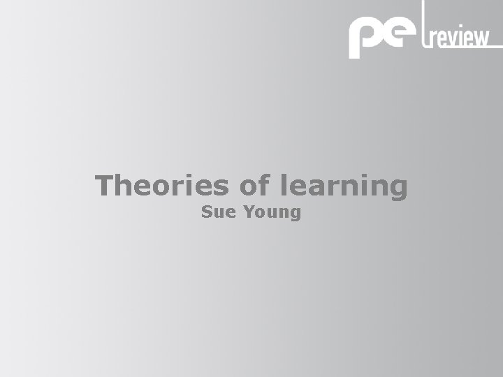 Theories of learning Sue Young 