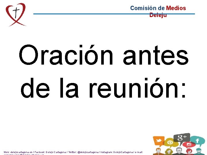 Comisión de Medios Deleju Oración antes de la reunión: Web: delejucartagena. es / Facbook: