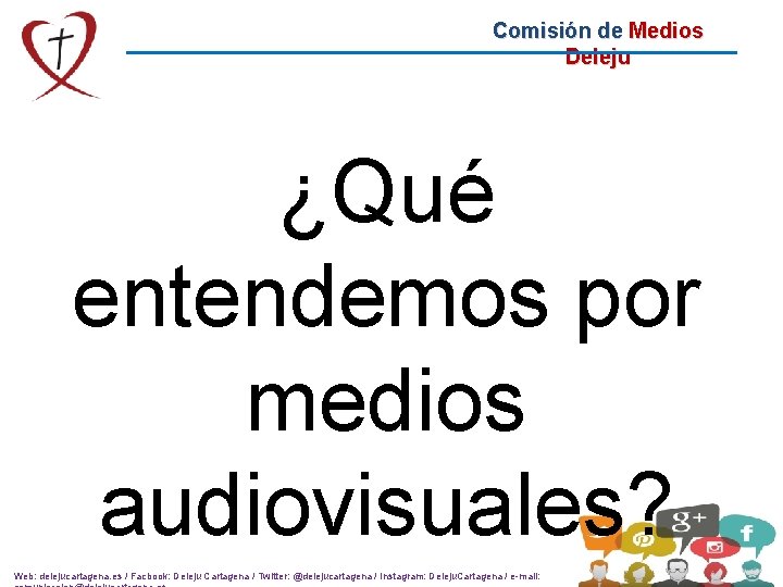 Comisión de Medios Deleju ¿Qué entendemos por medios audiovisuales? Web: delejucartagena. es / Facbook: