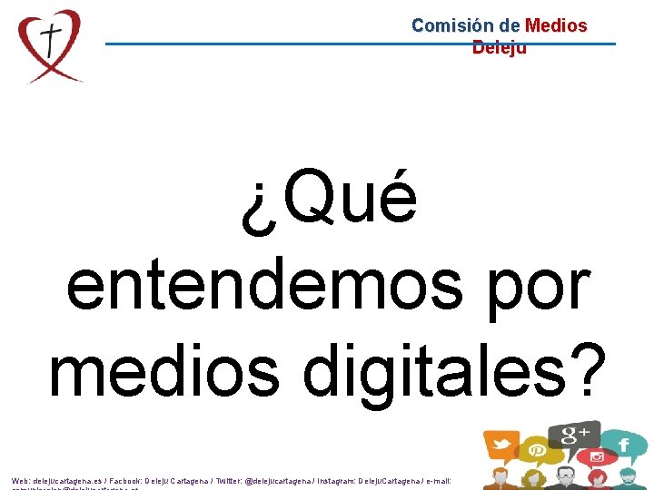 Comisión de Medios Deleju ¿Qué entendemos por medios digitales? Web: delejucartagena. es / Facbook: