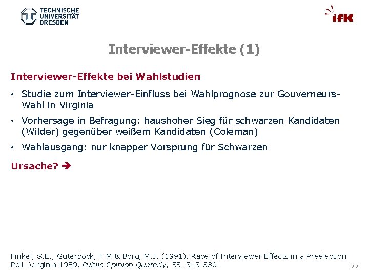 Interviewer-Effekte (1) Interviewer-Effekte bei Wahlstudien • Studie zum Interviewer-Einfluss bei Wahlprognose zur Gouverneurs. Wahl