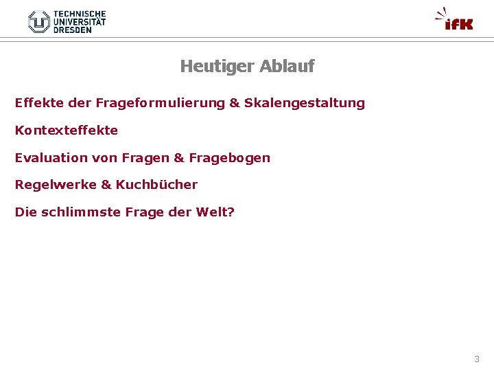 Heutiger Ablauf Effekte der Frageformulierung & Skalengestaltung Kontexteffekte Evaluation von Fragen & Fragebogen Regelwerke