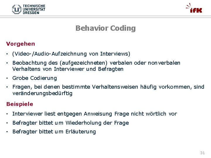 Behavior Coding Vorgehen • (Video-/Audio-Aufzeichnung von Interviews) • Beobachtung des (aufgezeichneten) verbalen oder nonverbalen