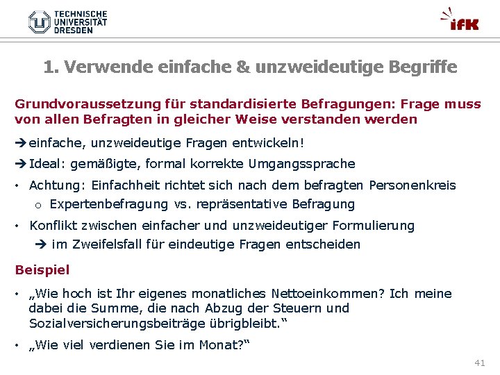 1. Verwende einfache & unzweideutige Begriffe Grundvoraussetzung für standardisierte Befragungen: Frage muss von allen