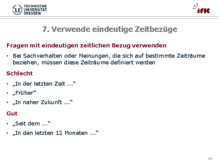 7. Verwende eindeutige Zeitbezüge Fragen mit eindeutigen zeitlichen Bezug verwenden • Bei Sachverhalten oder