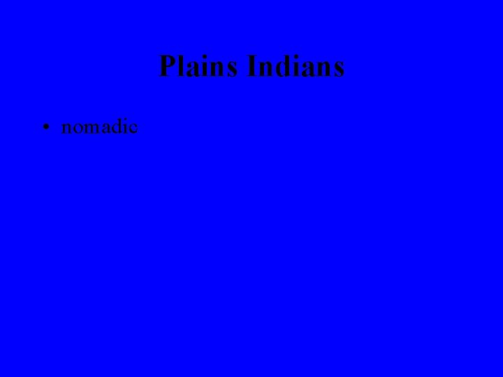 Plains Indians • nomadic 