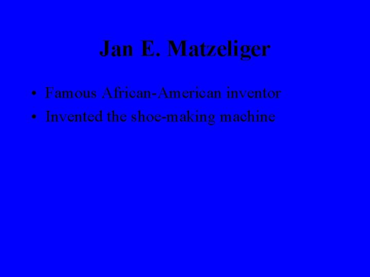 Jan E. Matzeliger • Famous African-American inventor • Invented the shoe-making machine 