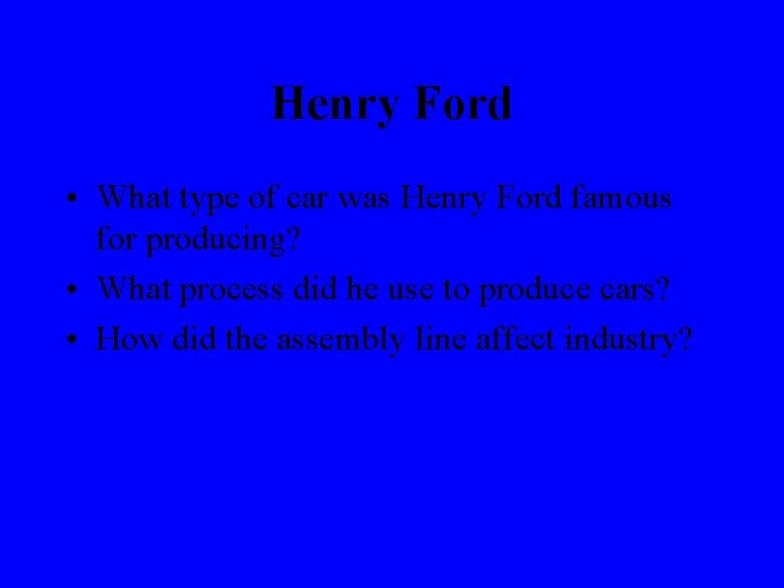 Henry Ford • What type of car was Henry Ford famous for producing? •