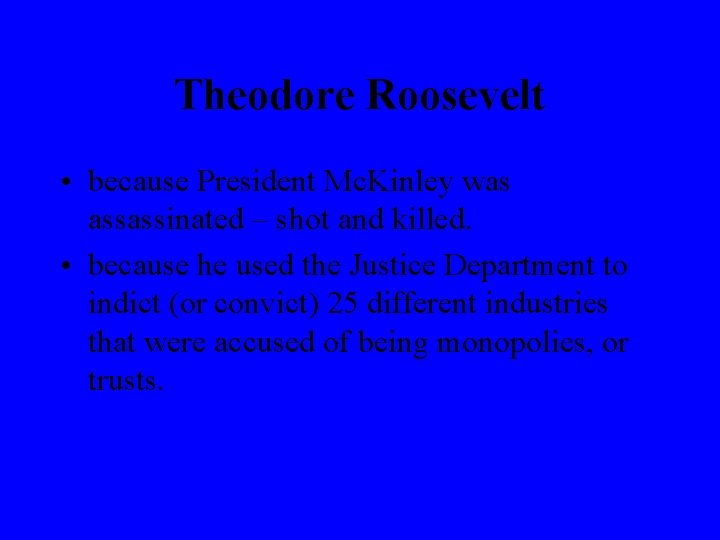 Theodore Roosevelt • because President Mc. Kinley was assassinated – shot and killed. •
