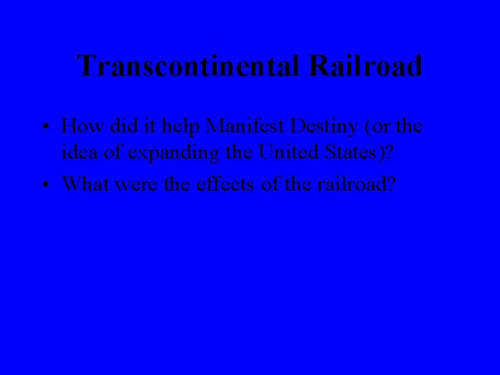 Transcontinental Railroad • How did it help Manifest Destiny (or the idea of expanding