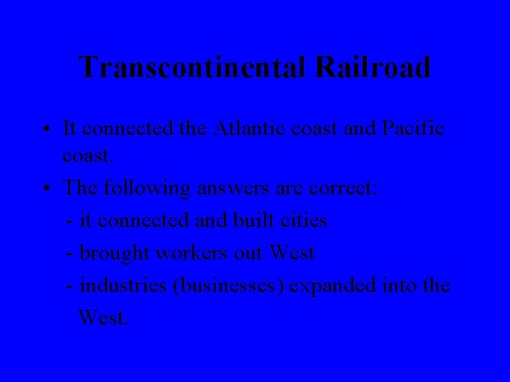 Transcontinental Railroad • It connected the Atlantic coast and Pacific coast. • The following