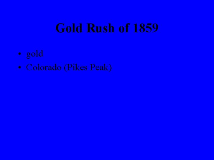 Gold Rush of 1859 • gold • Colorado (Pikes Peak) 