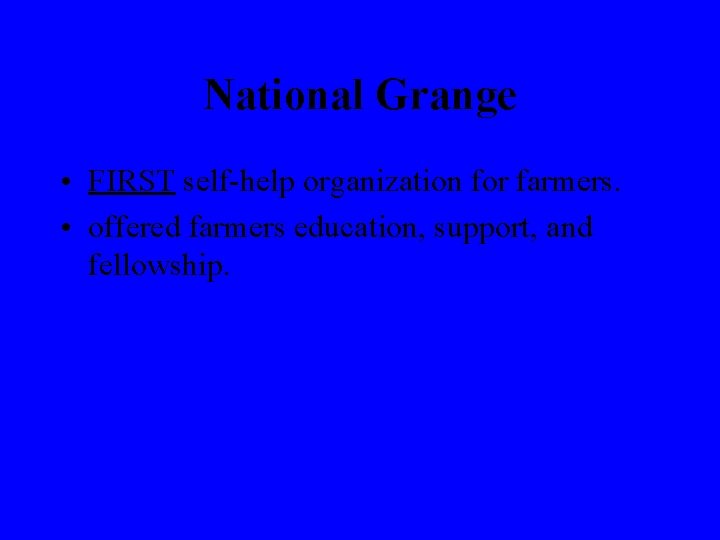 National Grange • FIRST self-help organization for farmers. • offered farmers education, support, and
