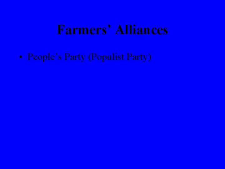 Farmers’ Alliances • People’s Party (Populist Party) 