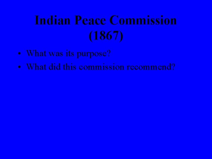Indian Peace Commission (1867) • What was its purpose? • What did this commission