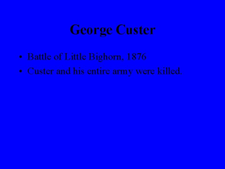 George Custer • Battle of Little Bighorn, 1876 • Custer and his entire army