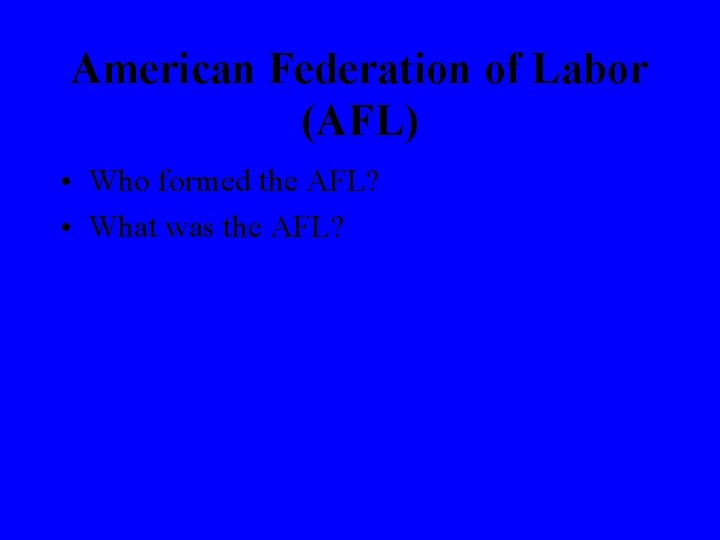 American Federation of Labor (AFL) • Who formed the AFL? • What was the