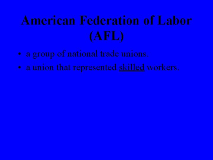 American Federation of Labor (AFL) • a group of national trade unions. • a
