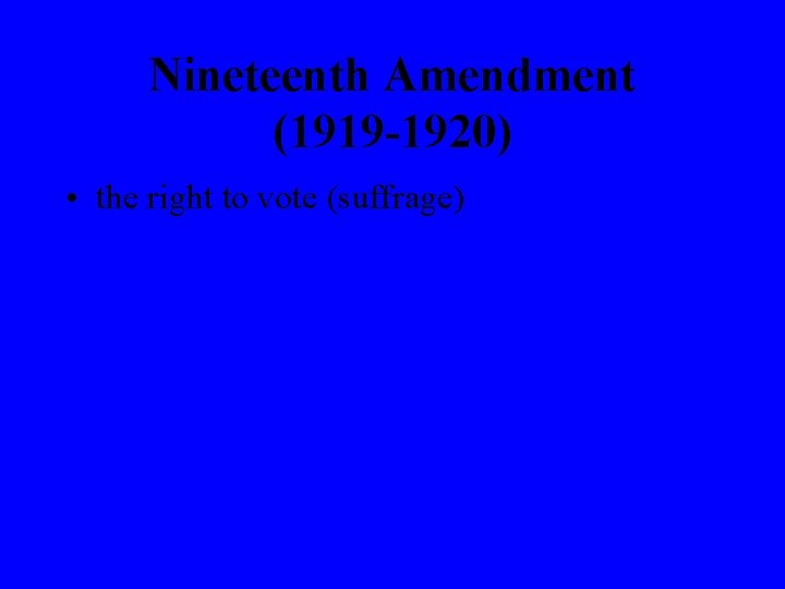 Nineteenth Amendment (1919 -1920) • the right to vote (suffrage) 