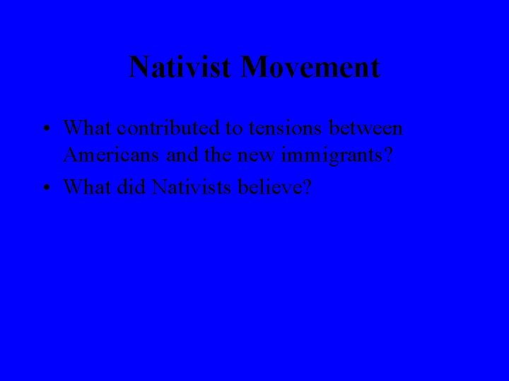 Nativist Movement • What contributed to tensions between Americans and the new immigrants? •