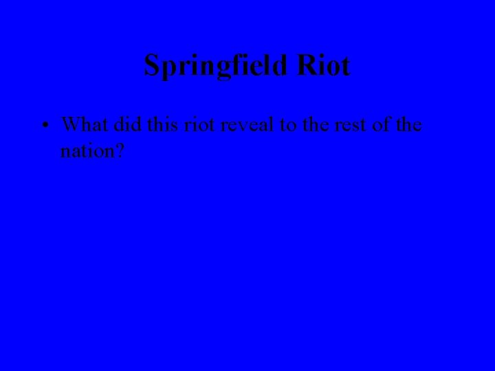 Springfield Riot • What did this riot reveal to the rest of the nation?