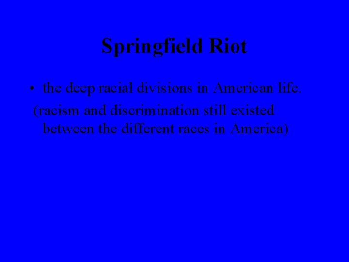 Springfield Riot • the deep racial divisions in American life. (racism and discrimination still