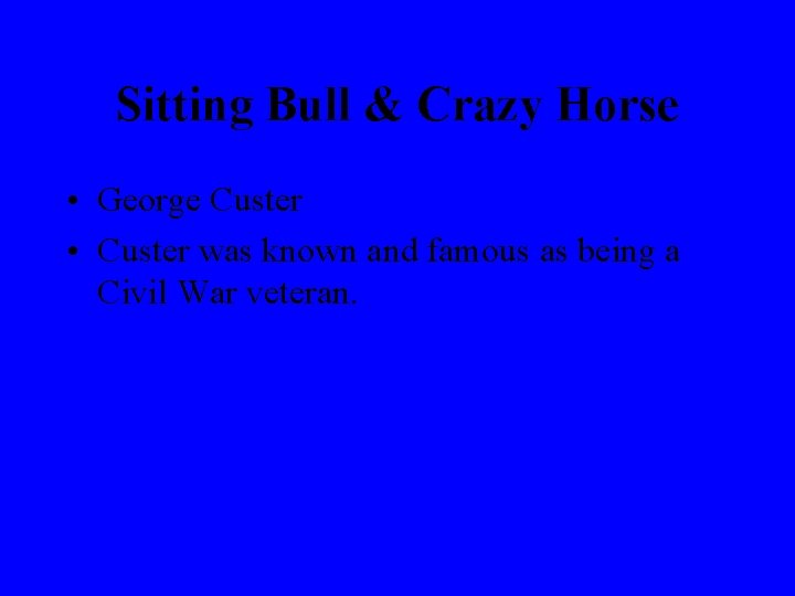 Sitting Bull & Crazy Horse • George Custer • Custer was known and famous