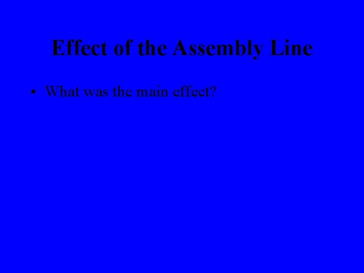Effect of the Assembly Line • What was the main effect? 