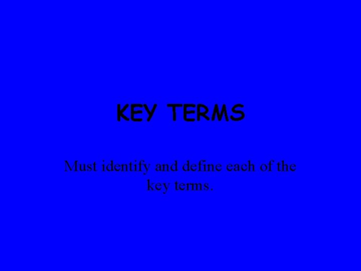KEY TERMS Must identify and define each of the key terms. 
