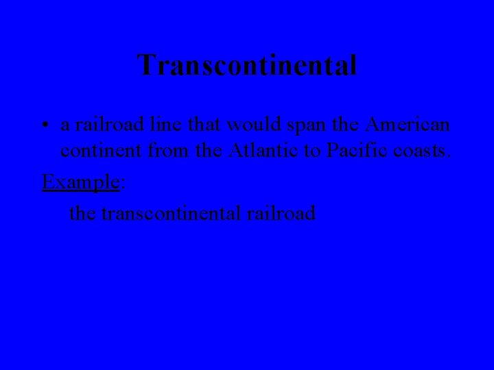 Transcontinental • a railroad line that would span the American continent from the Atlantic
