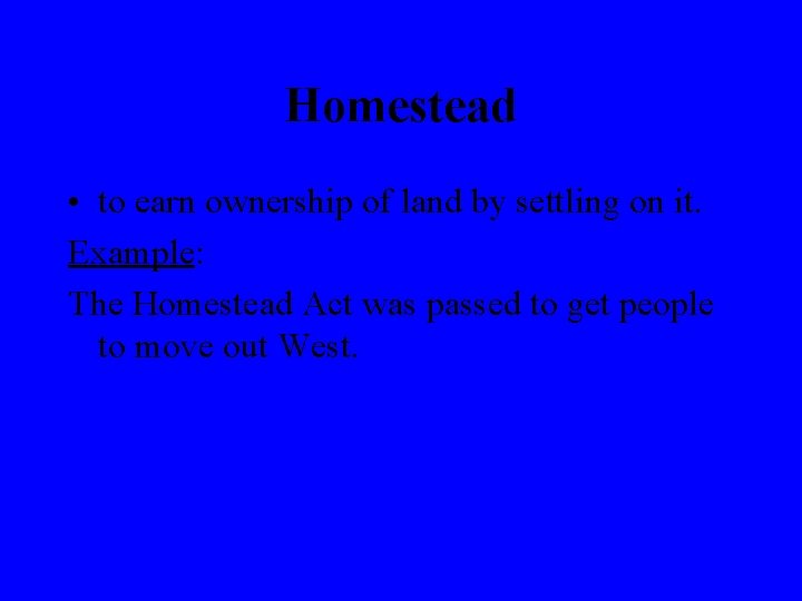 Homestead • to earn ownership of land by settling on it. Example: The Homestead