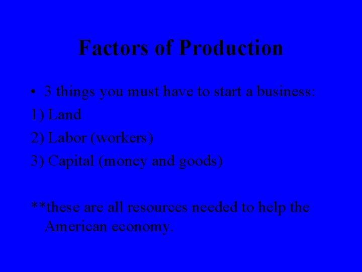 Factors of Production • 3 things you must have to start a business: 1)