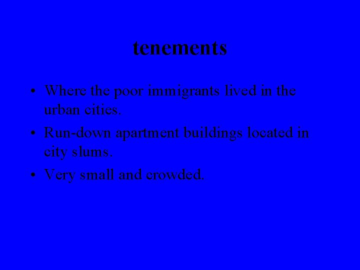 tenements • Where the poor immigrants lived in the urban cities. • Run-down apartment