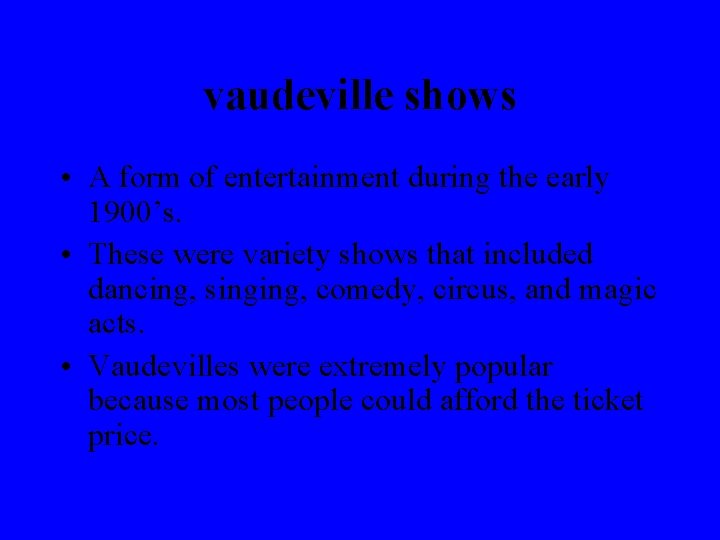 vaudeville shows • A form of entertainment during the early 1900’s. • These were