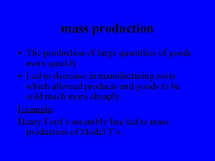mass production • The production of large quantities of goods more quickly. • Led