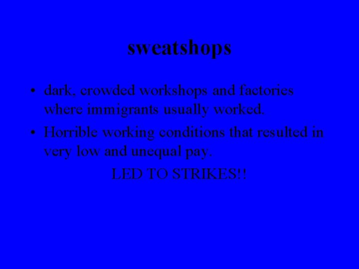sweatshops • dark, crowded workshops and factories where immigrants usually worked. • Horrible working