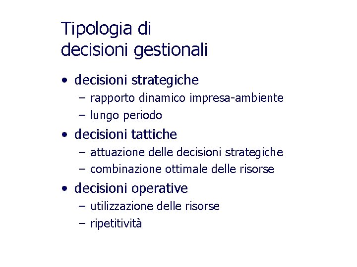 Tipologia di decisioni gestionali • decisioni strategiche – rapporto dinamico impresa-ambiente – lungo periodo