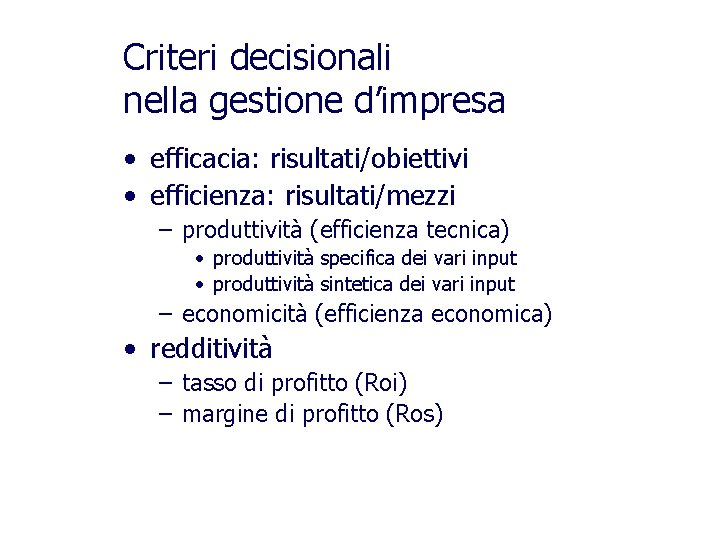 Criteri decisionali nella gestione d’impresa • efficacia: risultati/obiettivi • efficienza: risultati/mezzi – produttività (efficienza