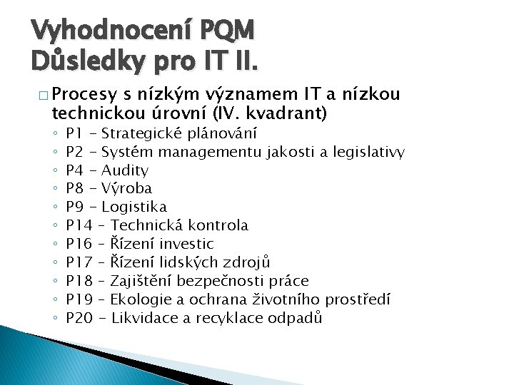 Vyhodnocení PQM Důsledky pro IT II. � Procesy s nízkým významem IT a nízkou