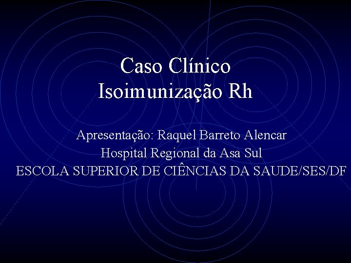 Caso Clínico Isoimunização Rh Apresentação: Raquel Barreto Alencar Hospital Regional da Asa Sul ESCOLA