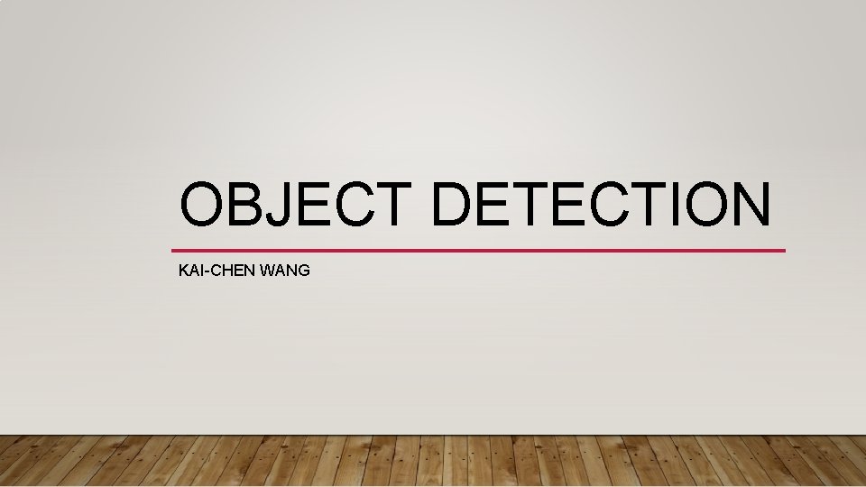 OBJECT DETECTION KAI-CHEN WANG 