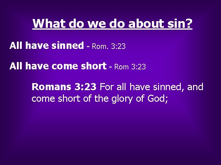What do we do about sin? All have sinned - Rom. 3: 23 All What do we do about sin? All have sinned - Rom. 3: 23 All