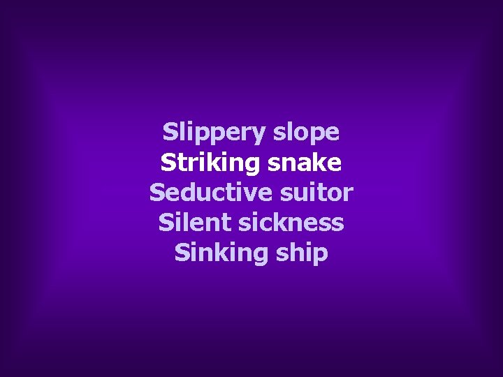 Slippery slope Striking snake Seductive suitor Silent sickness Sinking ship Slippery slope Striking snake Seductive suitor Silent sickness Sinking ship