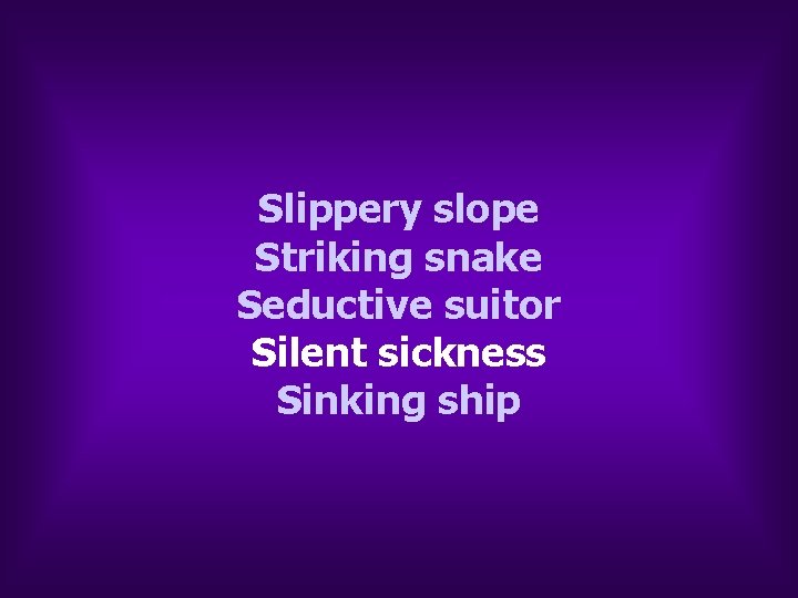 Slippery slope Striking snake Seductive suitor Silent sickness Sinking ship Slippery slope Striking snake Seductive suitor Silent sickness Sinking ship